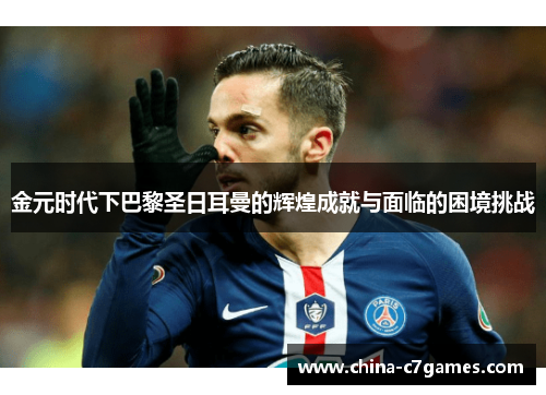 金元时代下巴黎圣日耳曼的辉煌成就与面临的困境挑战 金元时代下巴黎圣日耳曼的辉煌成就与面临的困境挑战